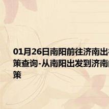 01月26日南阳前往济南出行防疫政策查询-从南阳出发到济南的防疫政策