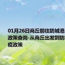 01月26日商丘前往防城港出行防疫政策查询-从商丘出发到防城港的防疫政策