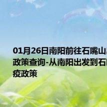 01月26日南阳前往石嘴山出行防疫政策查询-从南阳出发到石嘴山的防疫政策