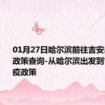 01月27日哈尔滨前往吉安出行防疫政策查询-从哈尔滨出发到吉安的防疫政策