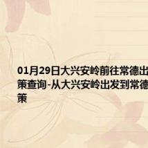 01月29日大兴安岭前往常德出行防疫政策查询-从大兴安岭出发到常德的防疫政策