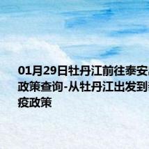 01月29日牡丹江前往泰安出行防疫政策查询-从牡丹江出发到泰安的防疫政策