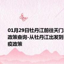 01月29日牡丹江前往天门出行防疫政策查询-从牡丹江出发到天门的防疫政策