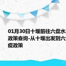 01月30日十堰前往六盘水出行防疫政策查询-从十堰出发到六盘水的防疫政策