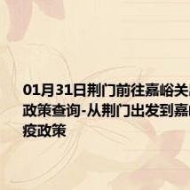 01月31日荆门前往嘉峪关出行防疫政策查询-从荆门出发到嘉峪关的防疫政策