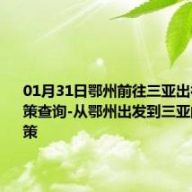 01月31日鄂州前往三亚出行防疫政策查询-从鄂州出发到三亚的防疫政策