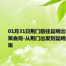 01月31日荆门前往昆明出行防疫政策查询-从荆门出发到昆明的防疫政策