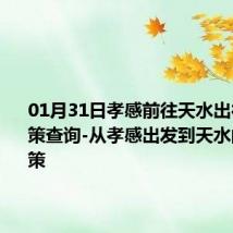 01月31日孝感前往天水出行防疫政策查询-从孝感出发到天水的防疫政策