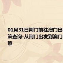 01月31日荆门前往澳门出行防疫政策查询-从荆门出发到澳门的防疫政策