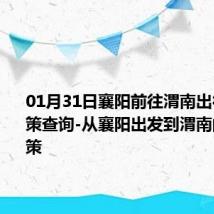 01月31日襄阳前往渭南出行防疫政策查询-从襄阳出发到渭南的防疫政策