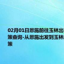 02月01日恩施前往玉林出行防疫政策查询-从恩施出发到玉林的防疫政策