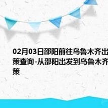 02月03日邵阳前往乌鲁木齐出行防疫政策查询-从邵阳出发到乌鲁木齐的防疫政策