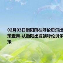 02月03日衡阳前往呼伦贝尔出行防疫政策查询-从衡阳出发到呼伦贝尔的防疫政策