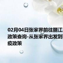 02月04日张家界前往丽江出行防疫政策查询-从张家界出发到丽江的防疫政策