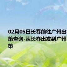 02月05日长春前往广州出行防疫政策查询-从长春出发到广州的防疫政策