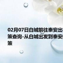 02月07日白城前往泰安出行防疫政策查询-从白城出发到泰安的防疫政策