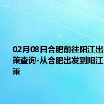 02月08日合肥前往阳江出行防疫政策查询-从合肥出发到阳江的防疫政策