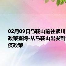 02月09日马鞍山前往银川出行防疫政策查询-从马鞍山出发到银川的防疫政策