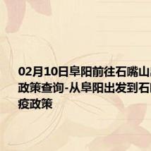 02月10日阜阳前往石嘴山出行防疫政策查询-从阜阳出发到石嘴山的防疫政策