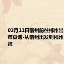 02月11日宿州前往郴州出行防疫政策查询-从宿州出发到郴州的防疫政策