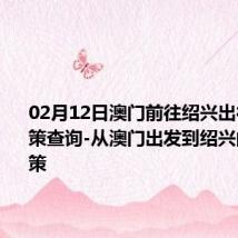 02月12日澳门前往绍兴出行防疫政策查询-从澳门出发到绍兴的防疫政策