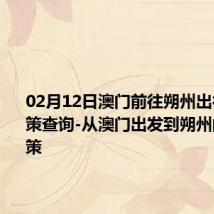 02月12日澳门前往朔州出行防疫政策查询-从澳门出发到朔州的防疫政策