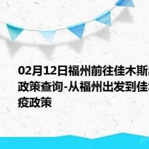 02月12日福州前往佳木斯出行防疫政策查询-从福州出发到佳木斯的防疫政策