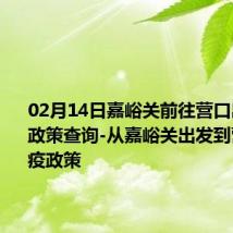 02月14日嘉峪关前往营口出行防疫政策查询-从嘉峪关出发到营口的防疫政策