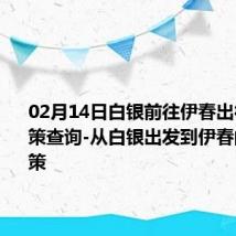 02月14日白银前往伊春出行防疫政策查询-从白银出发到伊春的防疫政策