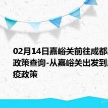 02月14日嘉峪关前往成都出行防疫政策查询-从嘉峪关出发到成都的防疫政策