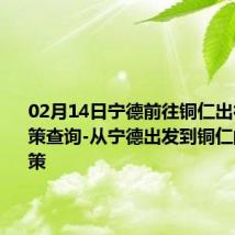 02月14日宁德前往铜仁出行防疫政策查询-从宁德出发到铜仁的防疫政策