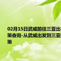 02月15日武威前往三亚出行防疫政策查询-从武威出发到三亚的防疫政策