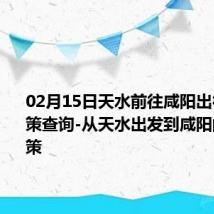 02月15日天水前往咸阳出行防疫政策查询-从天水出发到咸阳的防疫政策