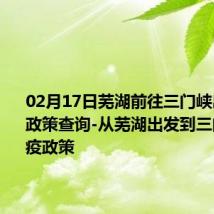 02月17日芜湖前往三门峡出行防疫政策查询-从芜湖出发到三门峡的防疫政策