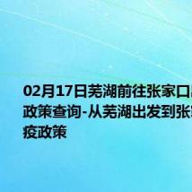 02月17日芜湖前往张家口出行防疫政策查询-从芜湖出发到张家口的防疫政策