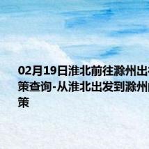 02月19日淮北前往滁州出行防疫政策查询-从淮北出发到滁州的防疫政策