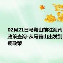 02月21日马鞍山前往海南出行防疫政策查询-从马鞍山出发到海南的防疫政策