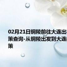 02月21日铜陵前往大连出行防疫政策查询-从铜陵出发到大连的防疫政策