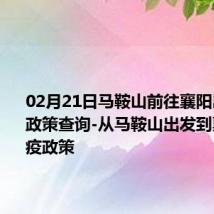 02月21日马鞍山前往襄阳出行防疫政策查询-从马鞍山出发到襄阳的防疫政策