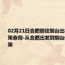 02月21日合肥前往烟台出行防疫政策查询-从合肥出发到烟台的防疫政策