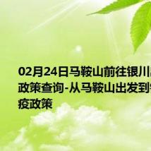 02月24日马鞍山前往银川出行防疫政策查询-从马鞍山出发到银川的防疫政策