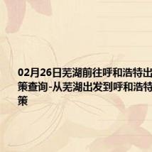 02月26日芜湖前往呼和浩特出行防疫政策查询-从芜湖出发到呼和浩特的防疫政策