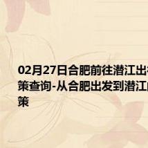 02月27日合肥前往潜江出行防疫政策查询-从合肥出发到潜江的防疫政策