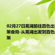 02月27日芜湖前往百色出行防疫政策查询-从芜湖出发到百色的防疫政策