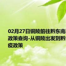 02月27日铜陵前往黔东南出行防疫政策查询-从铜陵出发到黔东南的防疫政策