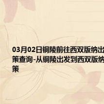 03月02日铜陵前往西双版纳出行防疫政策查询-从铜陵出发到西双版纳的防疫政策