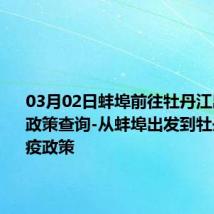 03月02日蚌埠前往牡丹江出行防疫政策查询-从蚌埠出发到牡丹江的防疫政策