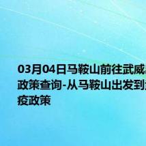 03月04日马鞍山前往武威出行防疫政策查询-从马鞍山出发到武威的防疫政策