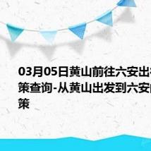 03月05日黄山前往六安出行防疫政策查询-从黄山出发到六安的防疫政策