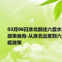 03月06日淮北前往六盘水出行防疫政策查询-从淮北出发到六盘水的防疫政策